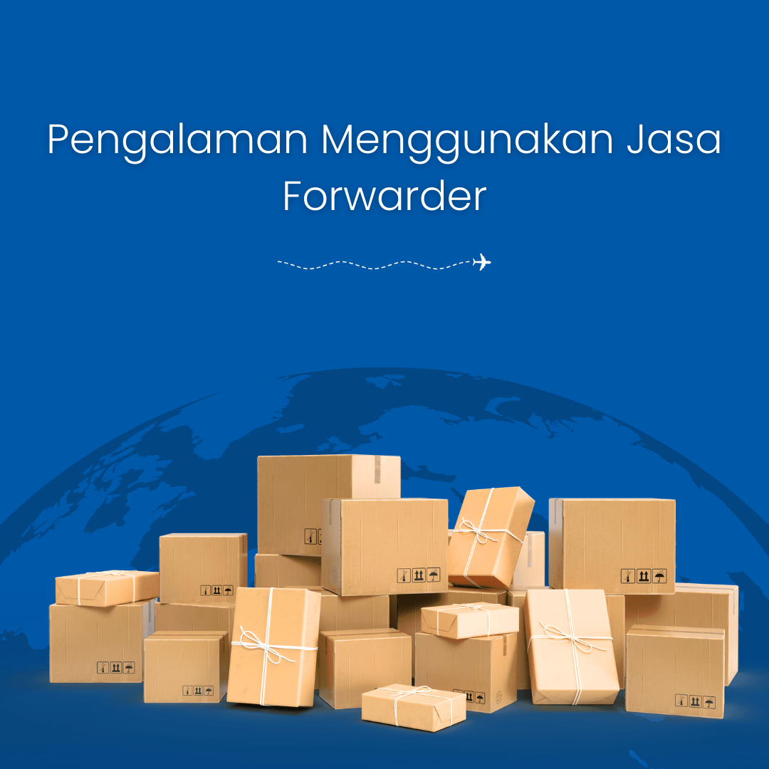 Pengalaman Menggunakan Jasa Forwarder